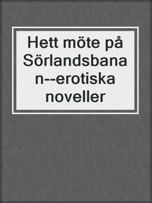 cover image of Hett möte på Sörlandsbanan--erotiska noveller