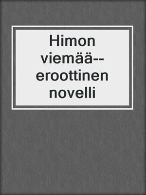 cover image of Himon viemää--eroottinen novelli