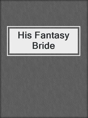 cover image of His Fantasy Bride