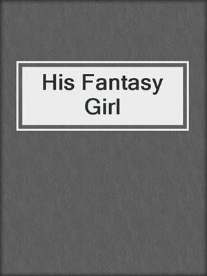 cover image of His Fantasy Girl