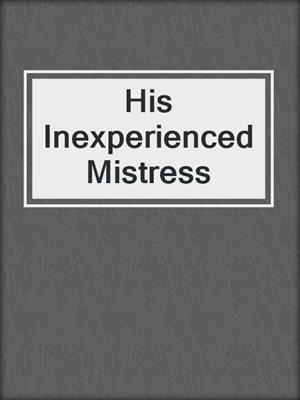 cover image of His Inexperienced Mistress