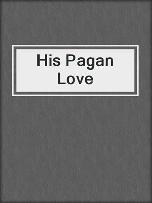 cover image of His Pagan Love