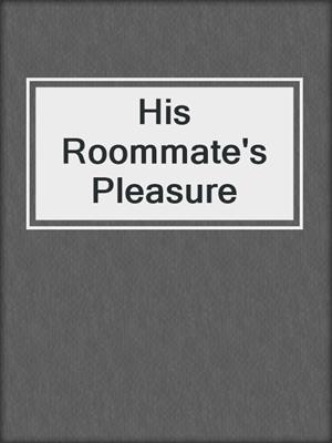 cover image of His Roommate's Pleasure