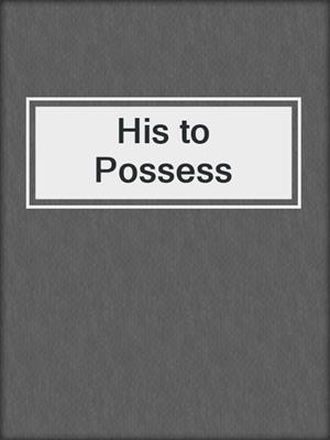 cover image of His to Possess