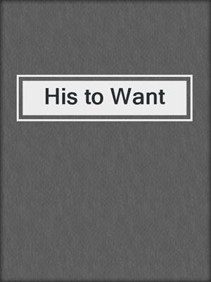 cover image of His to Want