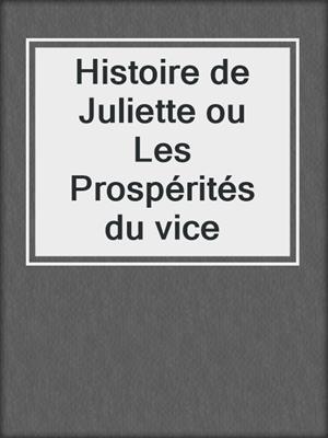 cover image of Histoire de Juliette ou Les Prospérités du vice