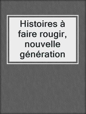 cover image of Histoires à faire rougir, nouvelle génération