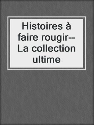 cover image of Histoires à faire rougir--La collection ultime