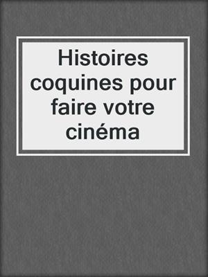 cover image of Histoires coquines pour faire votre cinéma