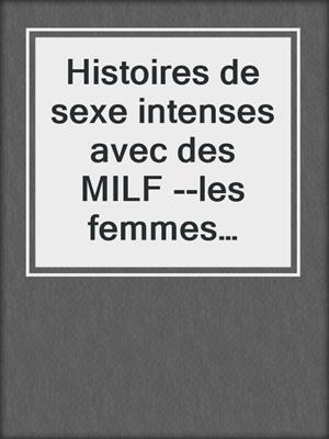 cover image of Histoires de sexe intenses avec des MILF --les femmes mûres savent y faire !