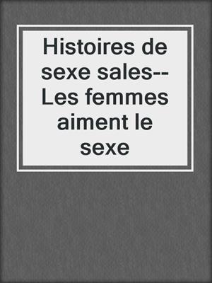 cover image of Histoires de sexe sales--Les femmes aiment le sexe