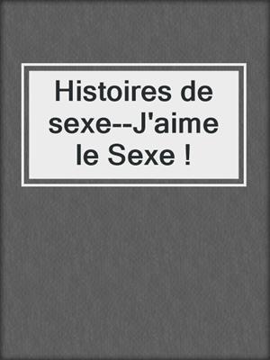 cover image of Histoires de sexe--J'aime le Sexe !