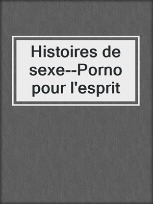 cover image of Histoires de sexe--Porno pour l'esprit