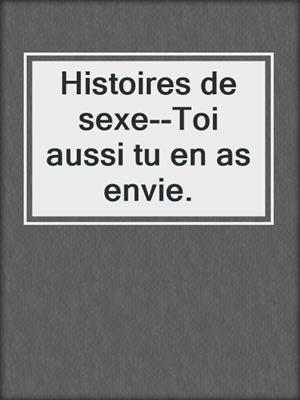 cover image of Histoires de sexe--Toi aussi tu en as envie.