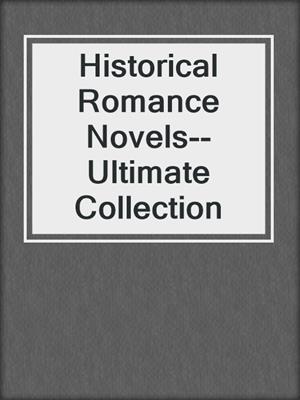cover image of Historical Romance Novels--Ultimate Collection