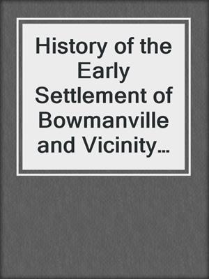 History of the Early Settlement of Bowmanville and Vicinity 1875