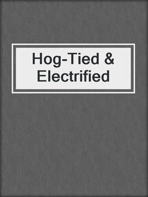cover image of Hog-Tied & Electrified