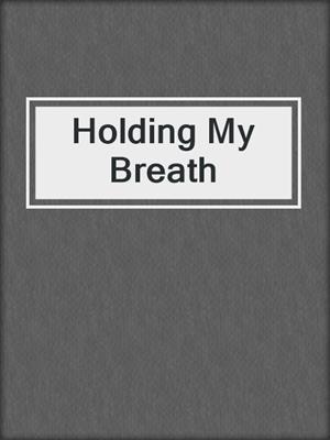 cover image of Holding My Breath