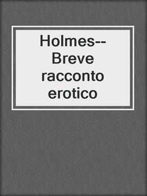 cover image of Holmes--Breve racconto erotico