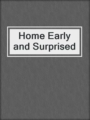 cover image of Home Early and Surprised