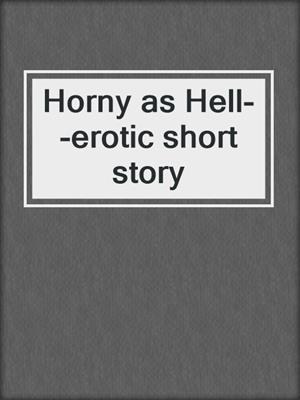cover image of Horny as Hell--erotic short story