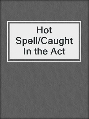 cover image of Hot Spell/Caught In the Act
