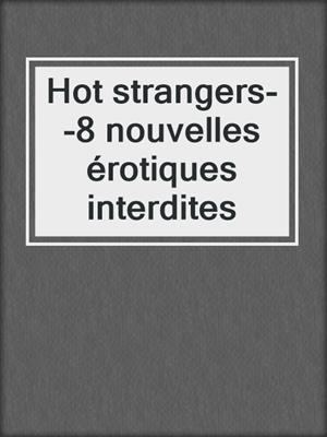 cover image of Hot strangers--8 nouvelles érotiques interdites