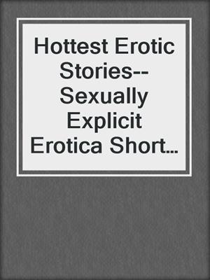 cover image of Hottest Erotic Stories--Sexually Explicit Erotica Short Compilation