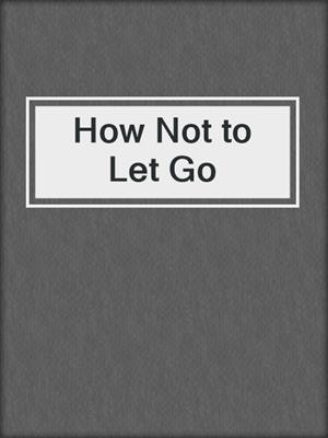 cover image of How Not to Let Go