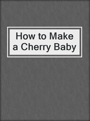 cover image of How to Make a Cherry Baby