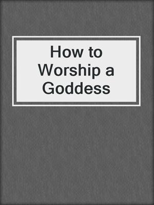 cover image of How to Worship a Goddess