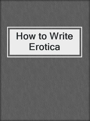 cover image of How to Write Erotica