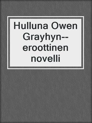 cover image of Hulluna Owen Grayhyn--eroottinen novelli