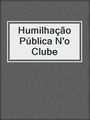 cover image of Humilhação Pública N'o Clube