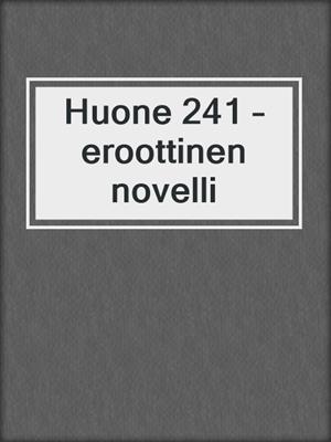 cover image of Huone 241 – eroottinen novelli