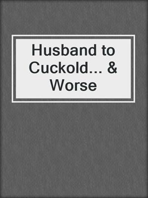cover image of Husband to Cuckold... & Worse