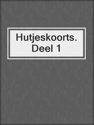 cover image of Hutjeskoorts. Deel 1