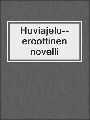 cover image of Huviajelu--eroottinen novelli