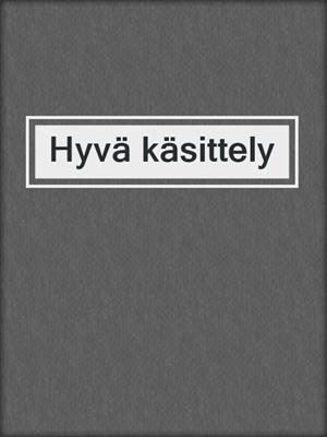 cover image of Hyvä käsittely
