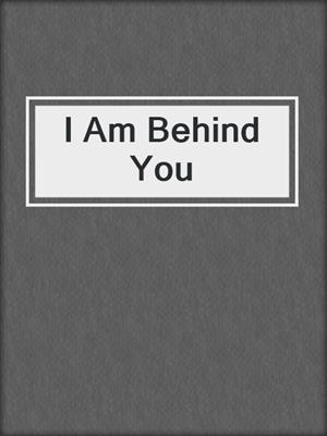 I Am Behind You