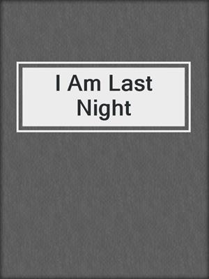 cover image of I Am Last Night