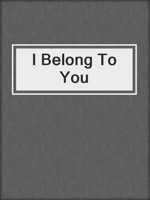 cover image of I Belong To You