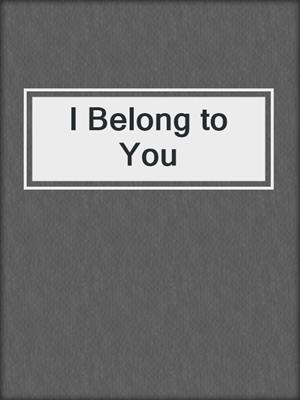 cover image of I Belong to You