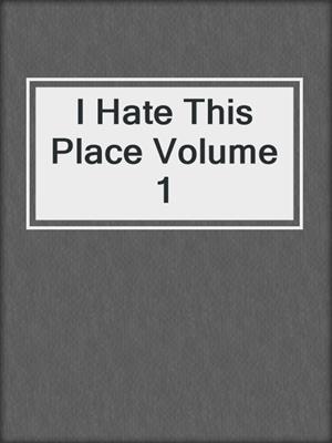 cover image of I Hate This Place Volume 1