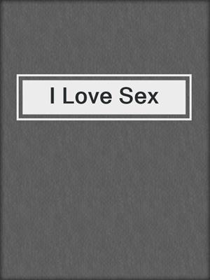 cover image of I Love Sex