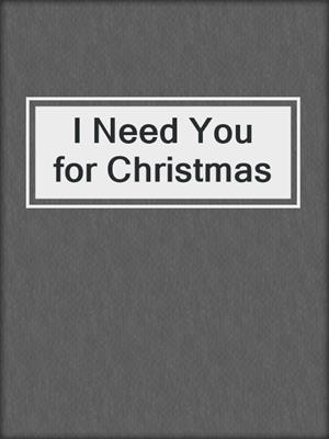 cover image of I Need You for Christmas