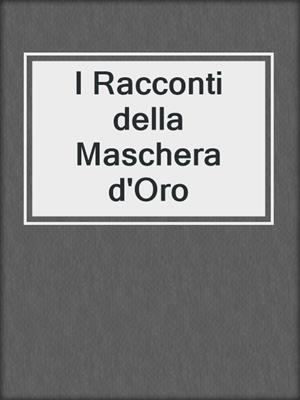 cover image of I Racconti della Maschera d'Oro