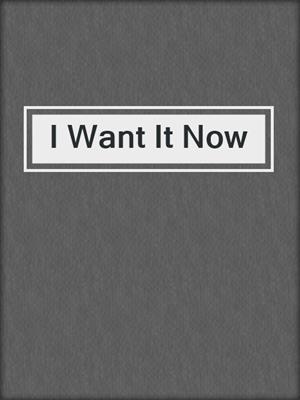 cover image of I Want It Now