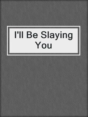 cover image of I'll Be Slaying You