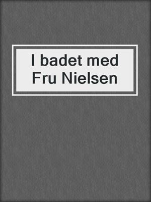 cover image of I badet med Fru Nielsen